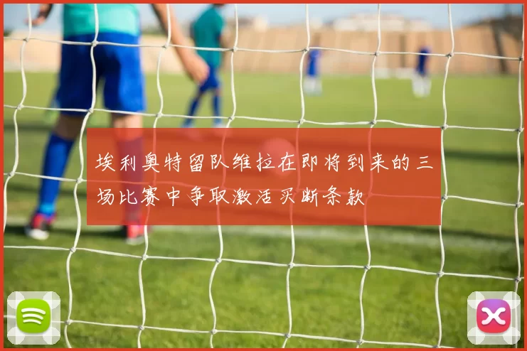 埃利奥特留队维拉在即将到来的三场比赛中争取激活买断条款